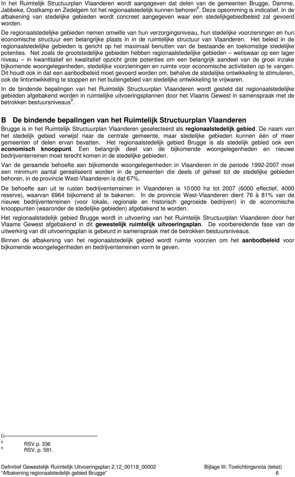 De regionaalstedelijke gebieden nemen omwille van hun verzorgingsniveau, hun stedelijke voorzieningen en hun economische structuur een belangrijke plaats in in de ruimtelijke structuur van Vlaanderen.