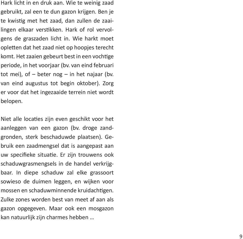 van eind februari tot mei), of beter nog in het najaar (bv. van eind augustus tot begin oktober). Zorg er voor dat het ingezaaide terrein niet wordt belopen.