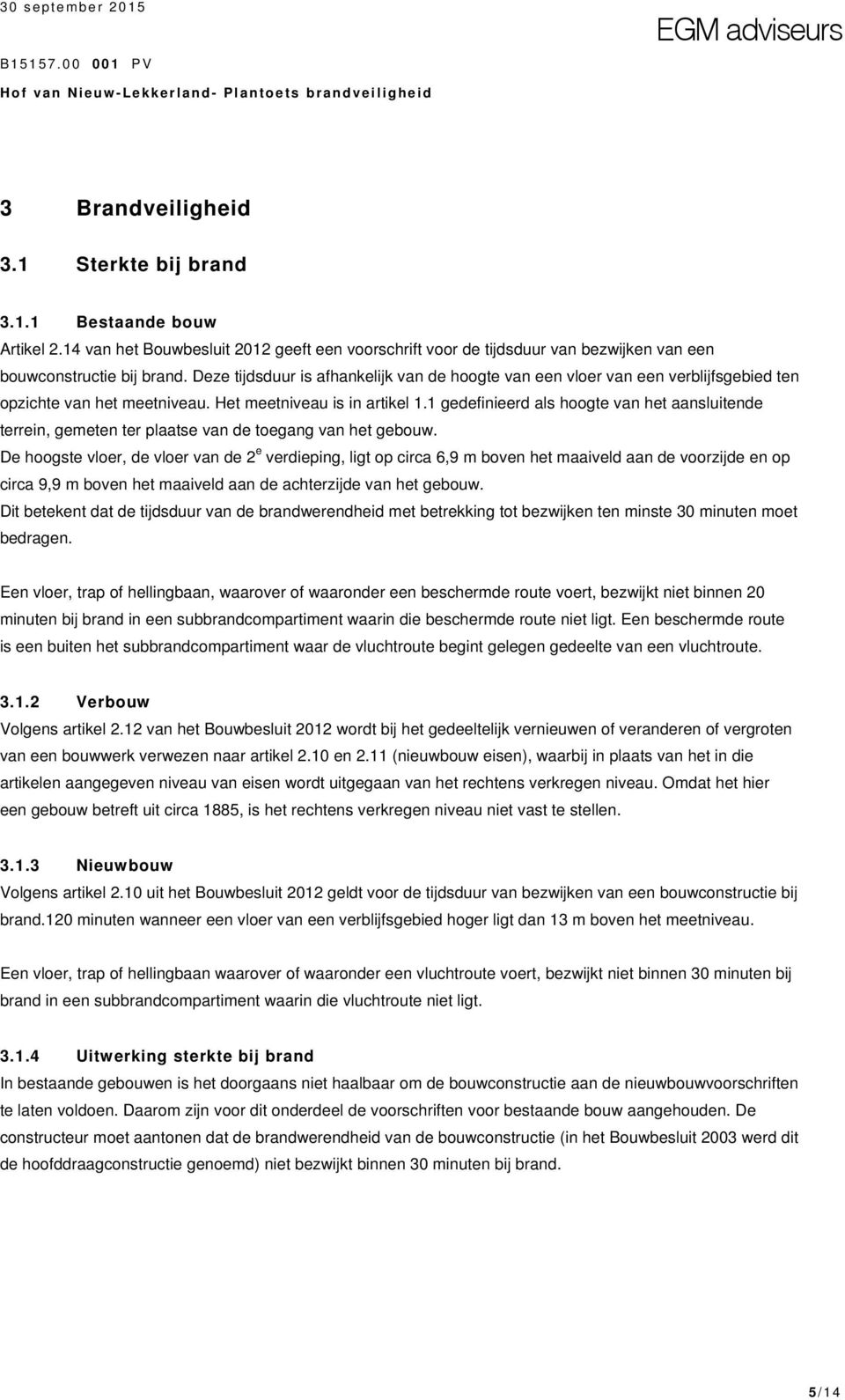 Deze tijdsduur is afhankelijk van de hoogte van een vloer van een verblijfsgebied ten opzichte van het meetniveau. Het meetniveau is in artikel 1.