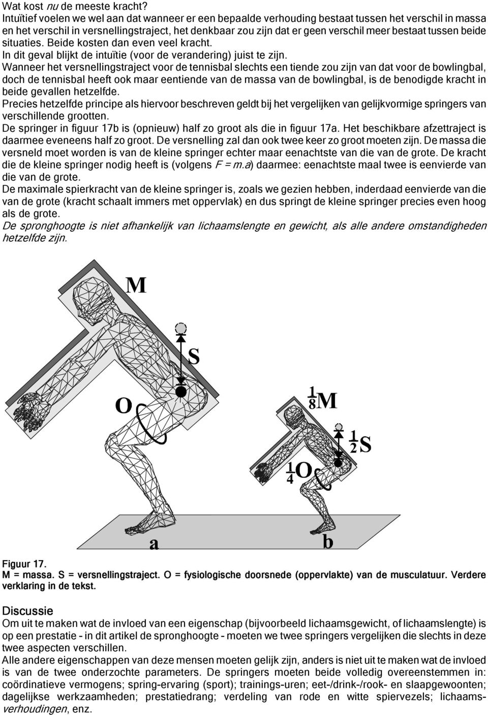 tussen beide situaties. Beide kosten dan even veel kracht. In dit geval blijkt de intuïtie (voor de verandering) juist te zijn.