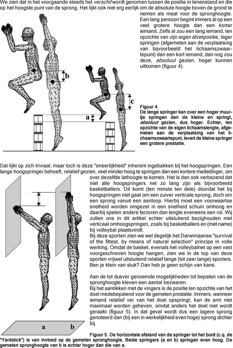 Zelfs al zou een lang iemand, ten opzichte van zijn eigen afzetpositie, lager springen (afgemeten aan de verplaatsing van bijvoorbeeld het lichaamszwaartepunt) dan een kort iemand, dan nog zou deze,