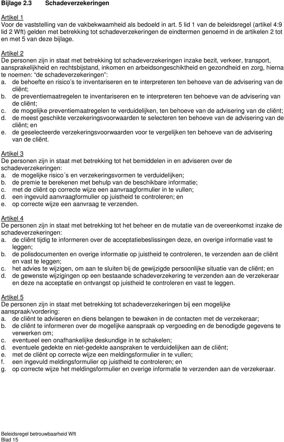 Artikel 2 De personen zijn in staat met betrekking tot schadeverzekeringen inzake bezit, verkeer, transport, aansprakelijkheid en rechtsbijstand, inkomen en arbeidsongeschiktheid en gezondheid en