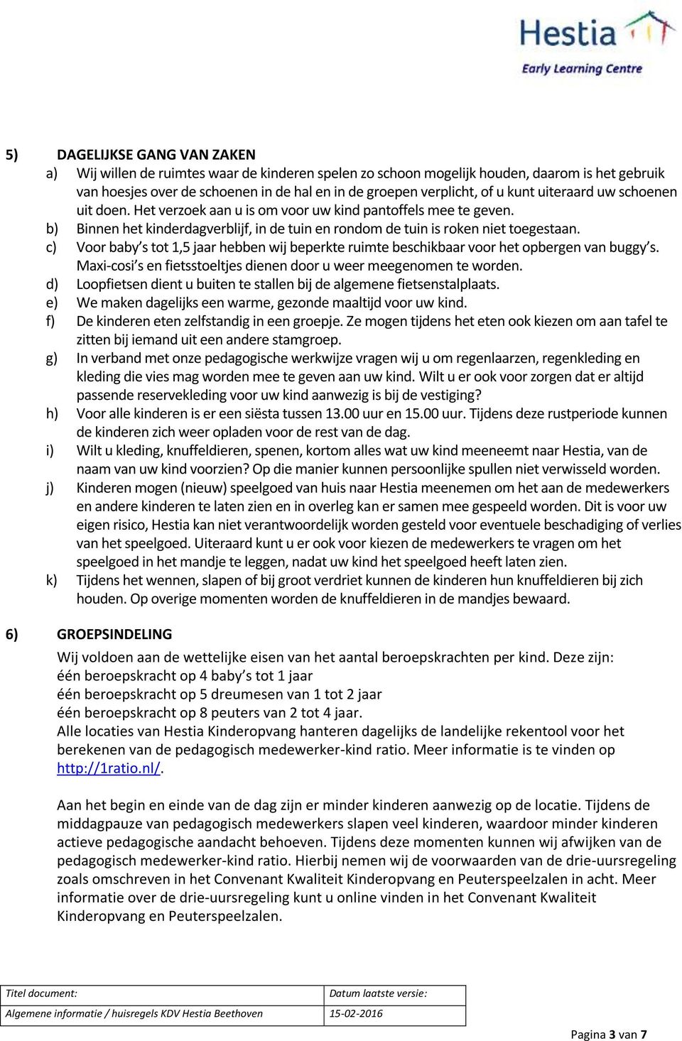 c) Voor baby s tot 1,5 jaar hebben wij beperkte ruimte beschikbaar voor het opbergen van buggy s. Maxi-cosi s en fietsstoeltjes dienen door u weer meegenomen te worden.