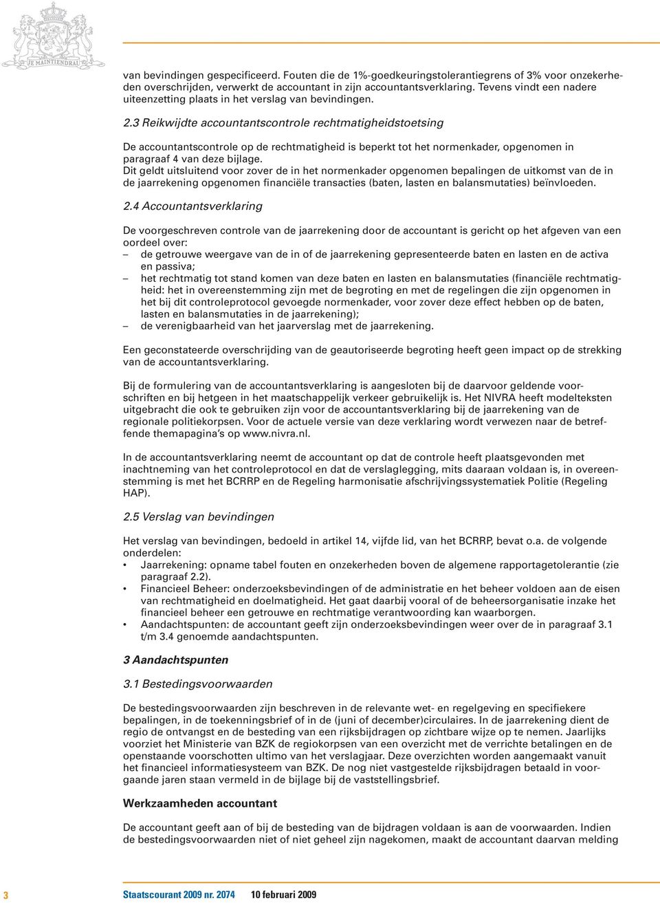 3 Reikwijdte accountantscontrole rechtmatigheidstoetsing De accountantscontrole op de rechtmatigheid is beperkt tot het normenkader, opgenomen in paragraaf 4 van deze bijlage.