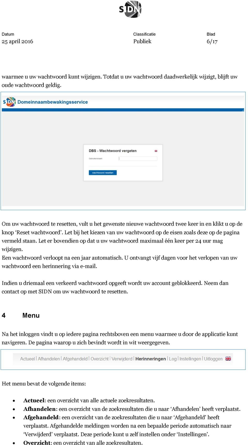 Let bij het kiezen van uw wachtwoord op de eisen zoals deze op de pagina vermeld staan. Let er bovendien op dat u uw wachtwoord maximaal één keer per 24 uur mag wijzigen.