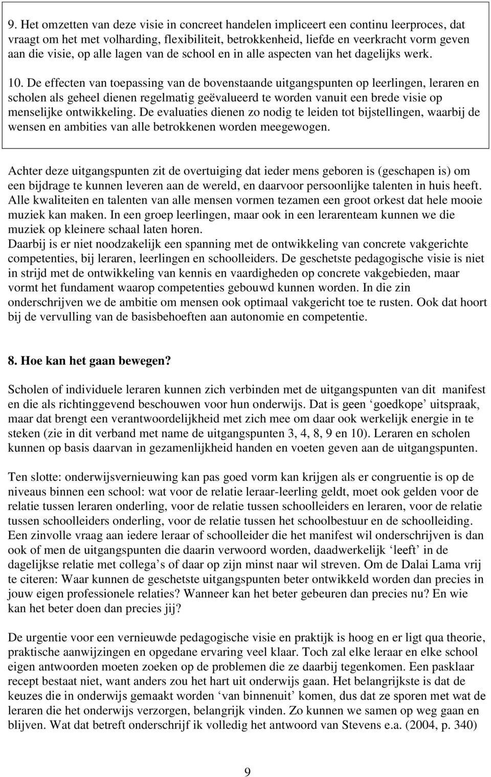 De effecten van toepassing van de bovenstaande uitgangspunten op leerlingen, leraren en scholen als geheel dienen regelmatig geëvalueerd te worden vanuit een brede visie op menselijke ontwikkeling.