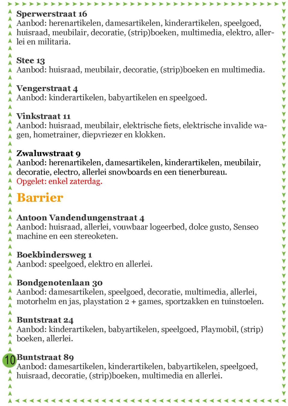 Vinkstraat 11 Aanbod: huisraad, meubilair, elektrische fiets, elektrische invalide wagen, hometrainer, diepvriezer en klokken.