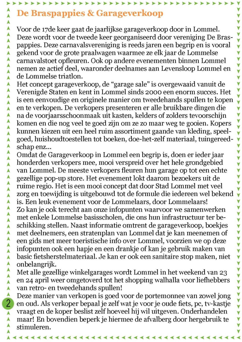 Ook op andere evenementen binnen Lommel nemen ze actief deel, waaronder deelnames aan Levensloop Lommel en de Lommelse triatlon.