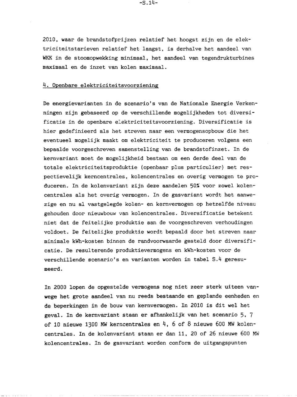 Openbare elektriciteitsvoorziening De energievarianten in de scenario s van de Nationale Energie Verkenningen zijn gebaseerd op de verschillende mogelijkheden tot diversificatie in de openbare