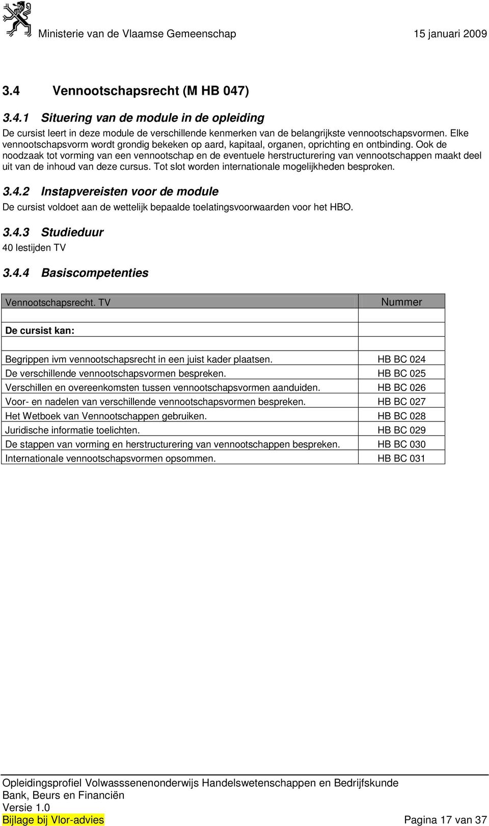 Ook de noodzaak tot vorming van een vennootschap en de eventuele herstructurering van vennootschappen maakt deel uit van de inhoud van deze cursus.