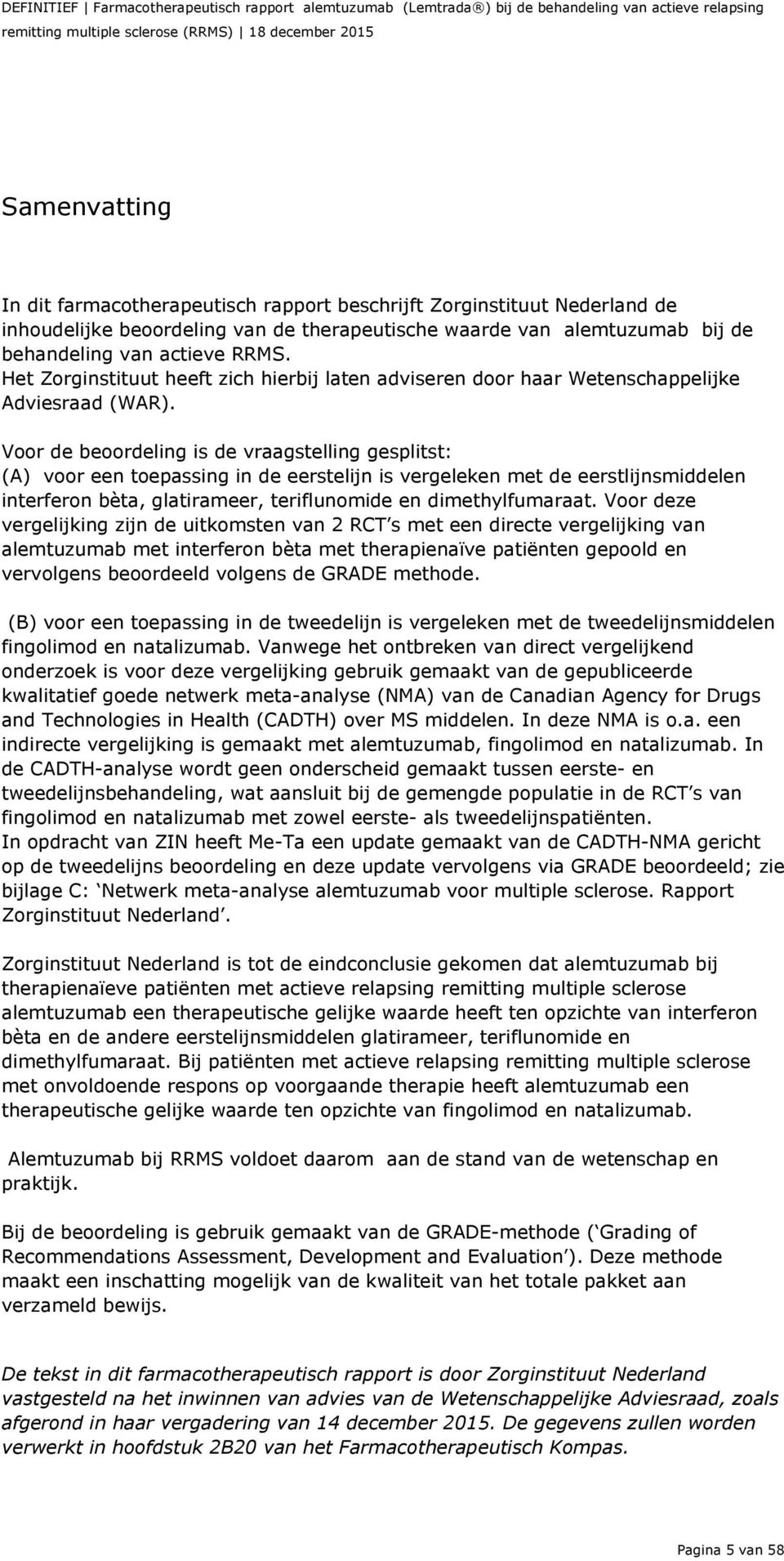 Het Zorginstituut heeft zich hierbij laten adviseren door haar Wetenschappelijke Adviesraad (WAR).