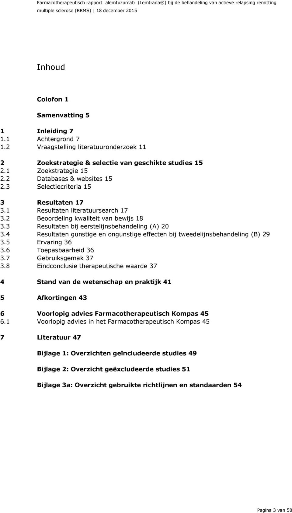 3 Selectiecriteria 15 3 Resultaten 17 3.1 Resultaten literatuursearch 17 3.2 Beoordeling kwaliteit van bewijs 18 3.3 Resultaten bij eerstelijnsbehandeling (A) 20 3.