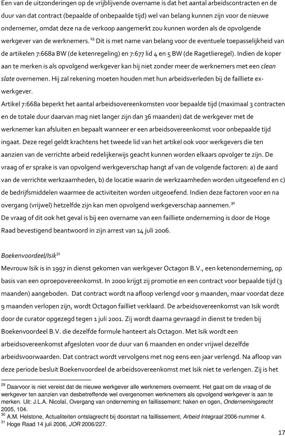 29 Dit is met name van belang voor de eventuele toepasselijkheid van de artikelen 7:668a BW (de ketenregeling) en 7:677 lid 4 en 5 BW (de Ragetlieregel).