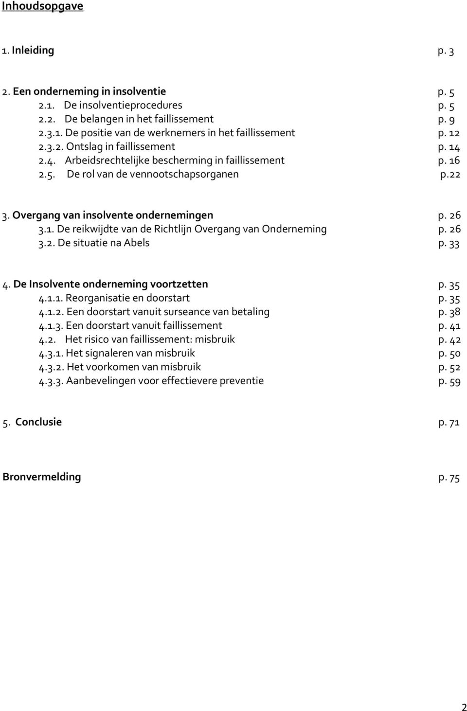 26 3.2. De situatie na Abels p. 33 4. De Insolvente onderneming voortzetten p. 35 4.1.1. Reorganisatie en doorstart p. 35 4.1.2. Een doorstart vanuit surseance van betaling p. 38 4.1.3. Een doorstart vanuit faillissement p.