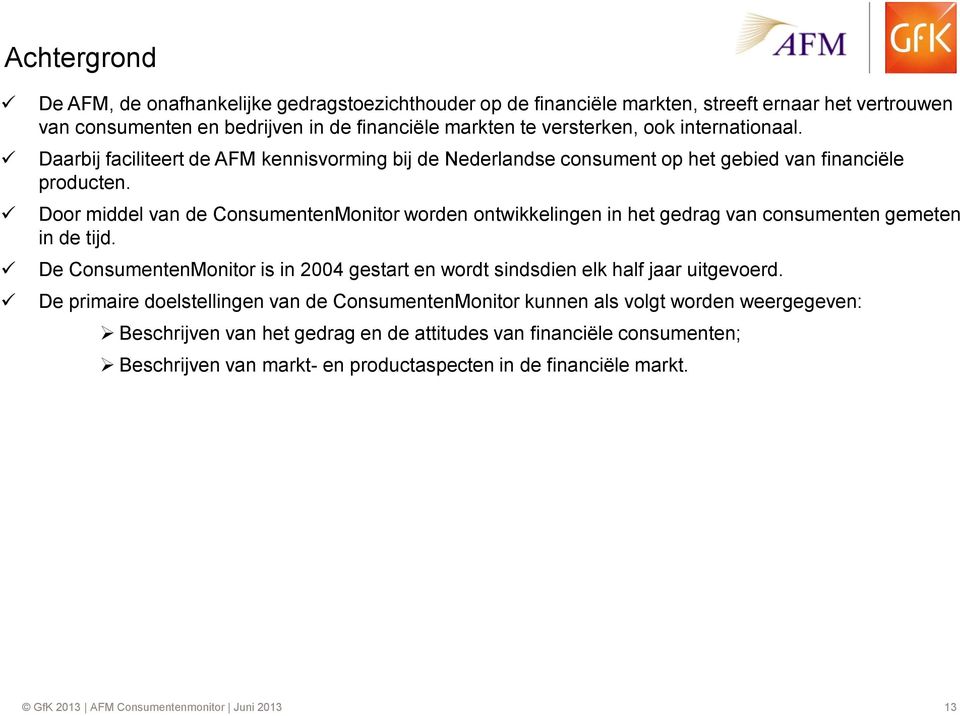 Door middel van de ConsumentenMonitor worden ontwikkelingen in het gedrag van consumenten gemeten in de tijd. De ConsumentenMonitor is in 2004 gestart en wordt sindsdien elk half jaar uitgevoerd.