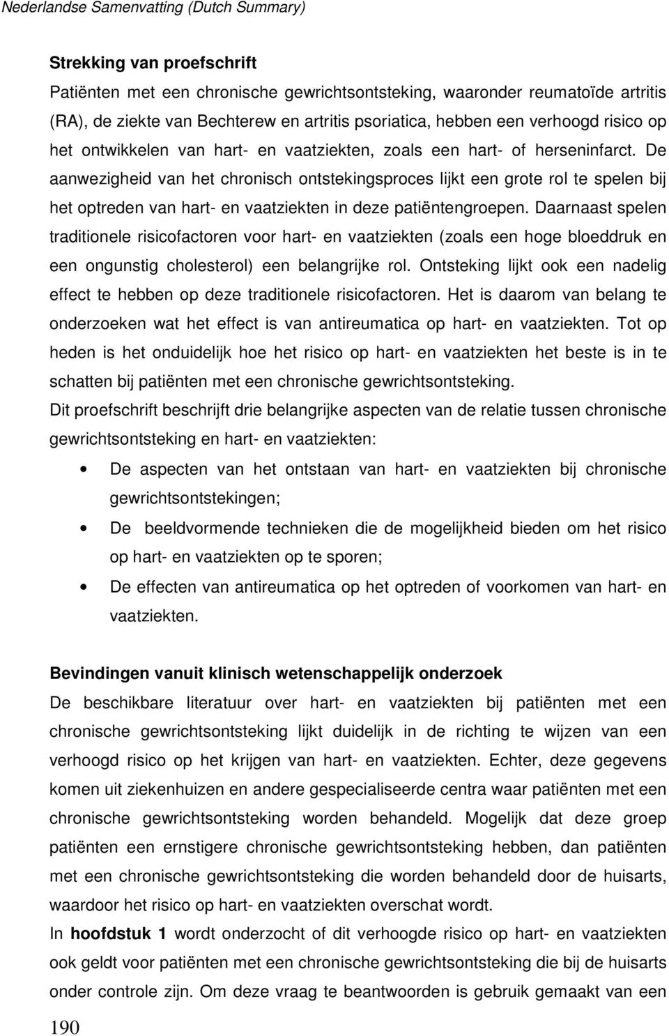 De aanwezigheid van het chronisch ontstekingsproces lijkt een grote rol te spelen bij het optreden van hart- en vaatziekten in deze patiëntengroepen.