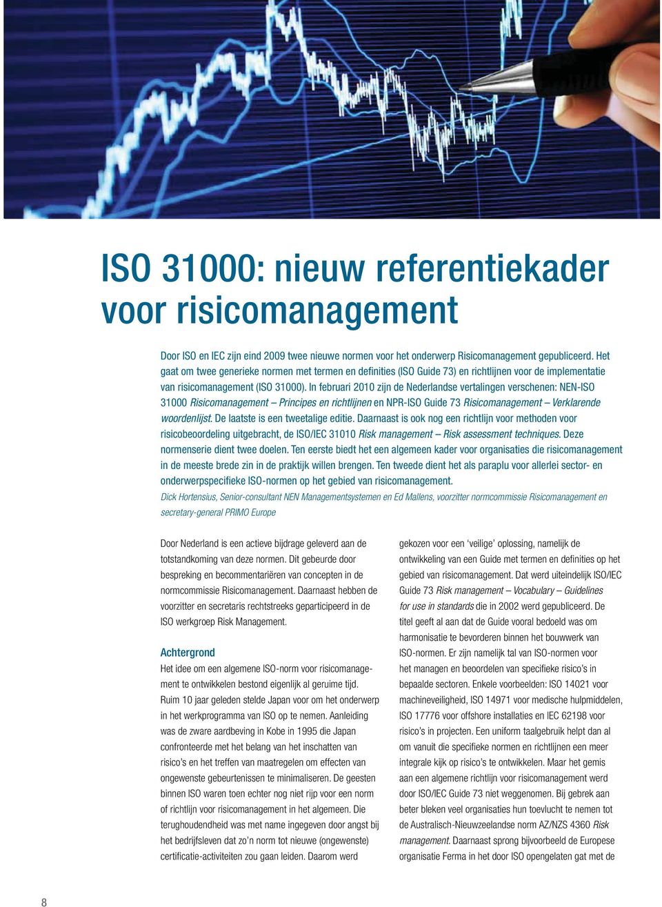 In februari 2010 zijn de Nederlandse vertalingen verschenen: NEN-ISO 31000 Risicomanagement Principes en richtlijnen en NPR-ISO Guide 73 Risicomanagement Verklarende woordenlijst.