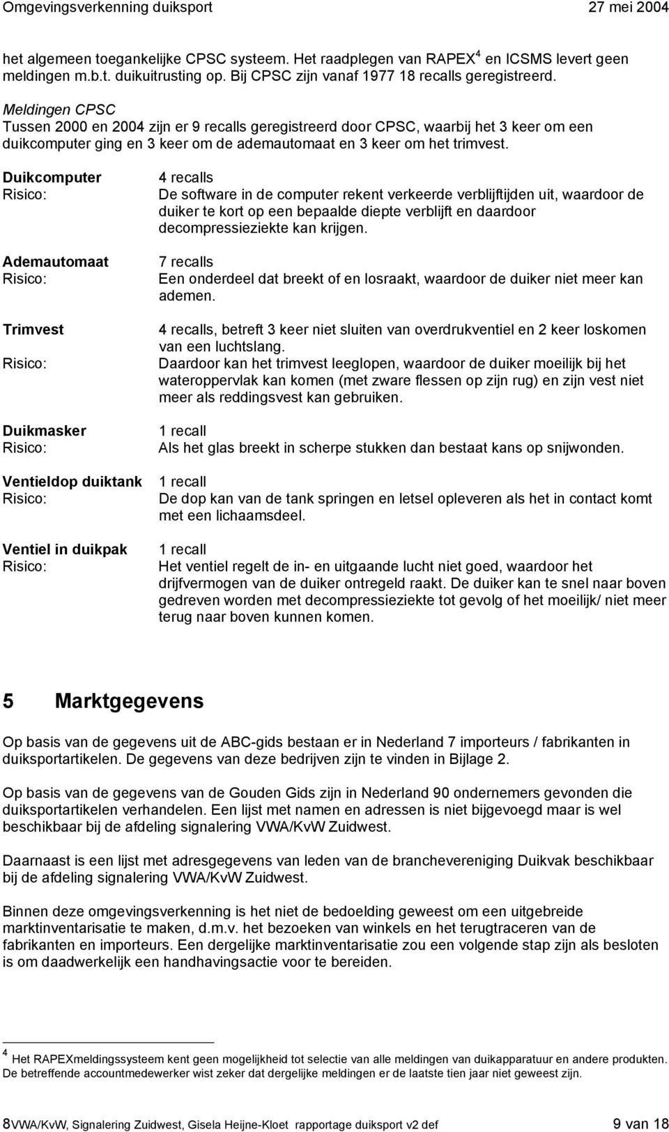 Duikcomputer Risico: Ademautomaat Risico: Trimvest Risico: Duikmasker Risico: Ventieldop duiktank Risico: Ventiel in duikpak Risico: 4 recalls De software in de computer rekent verkeerde