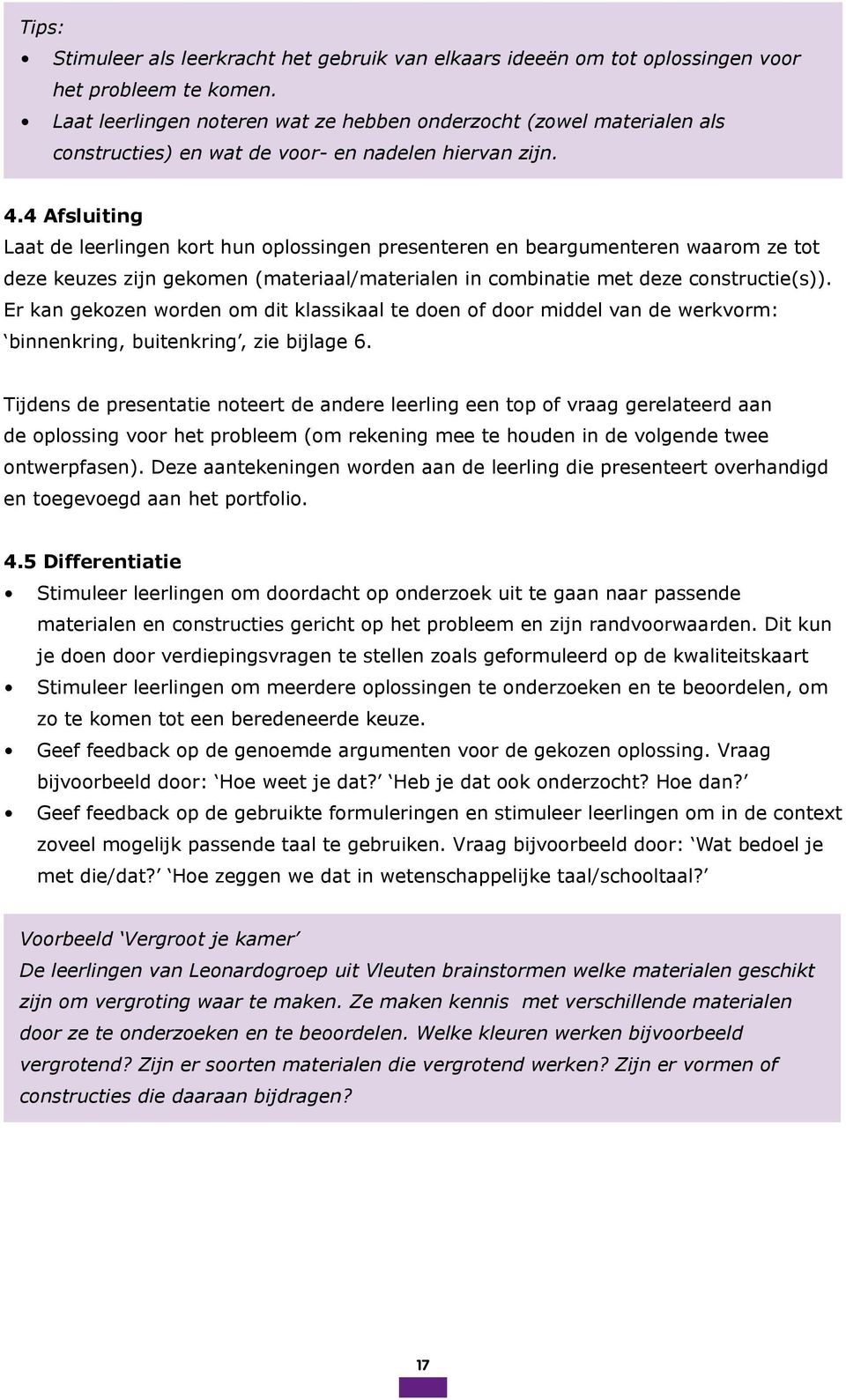 4 Afsluiting Laat de leerlingen kort hun oplossingen presenteren en beargumenteren waarom ze tot deze keuzes zijn gekomen (materiaal/materialen in combinatie met deze constructie(s)).