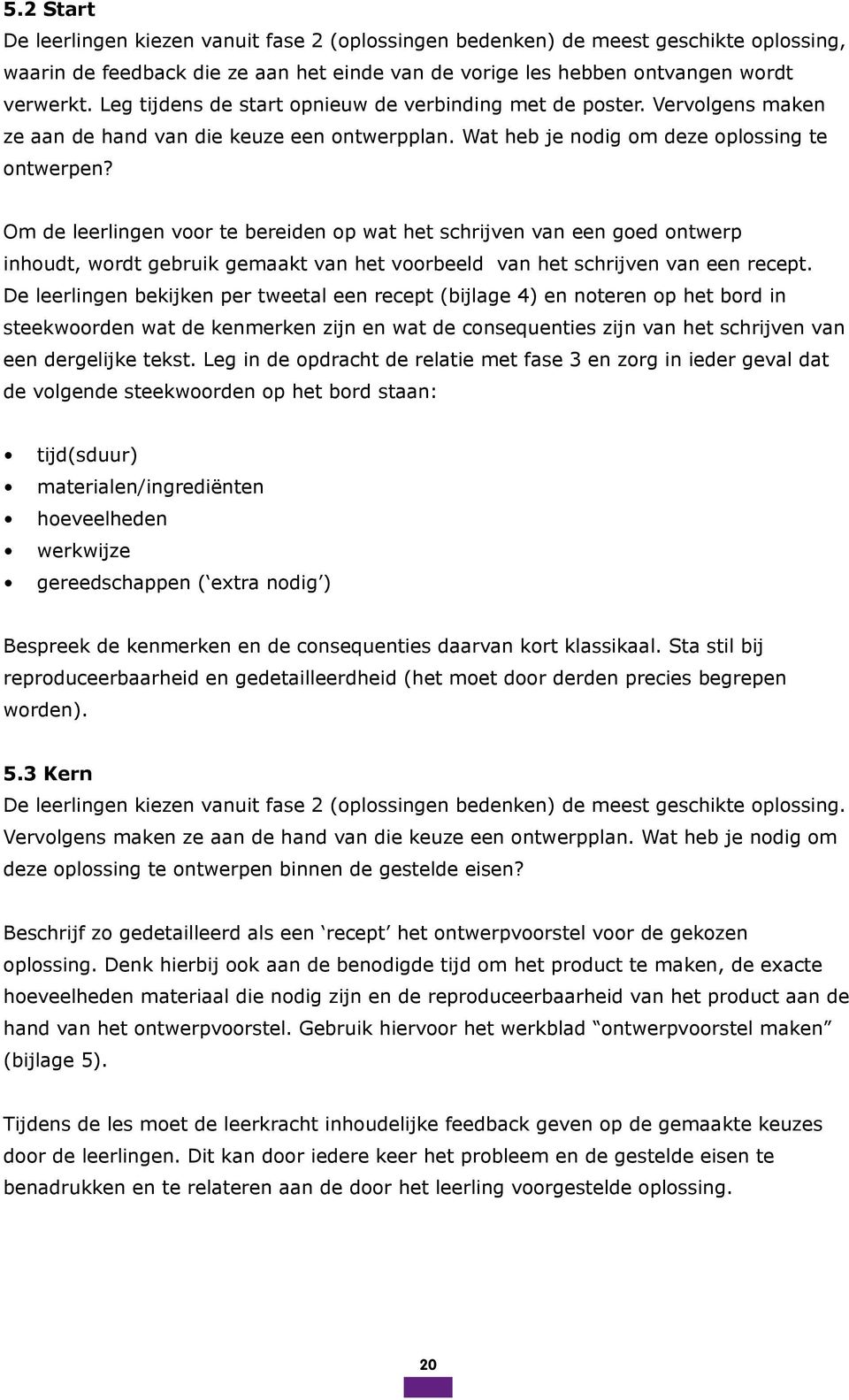 Om de leerlingen voor te bereiden op wat het schrijven van een goed ontwerp inhoudt, wordt gebruik gemaakt van het voorbeeld van het schrijven van een recept.