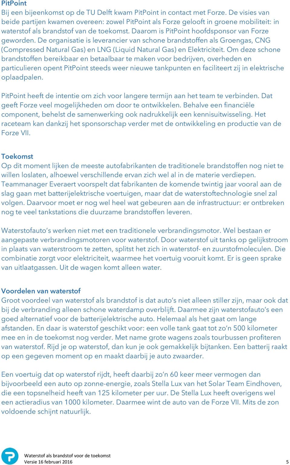 De organisatie is leverancier van schone brandstoffen als Groengas, CNG (Compressed Natural Gas) en LNG (Liquid Natural Gas) en Elektriciteit.