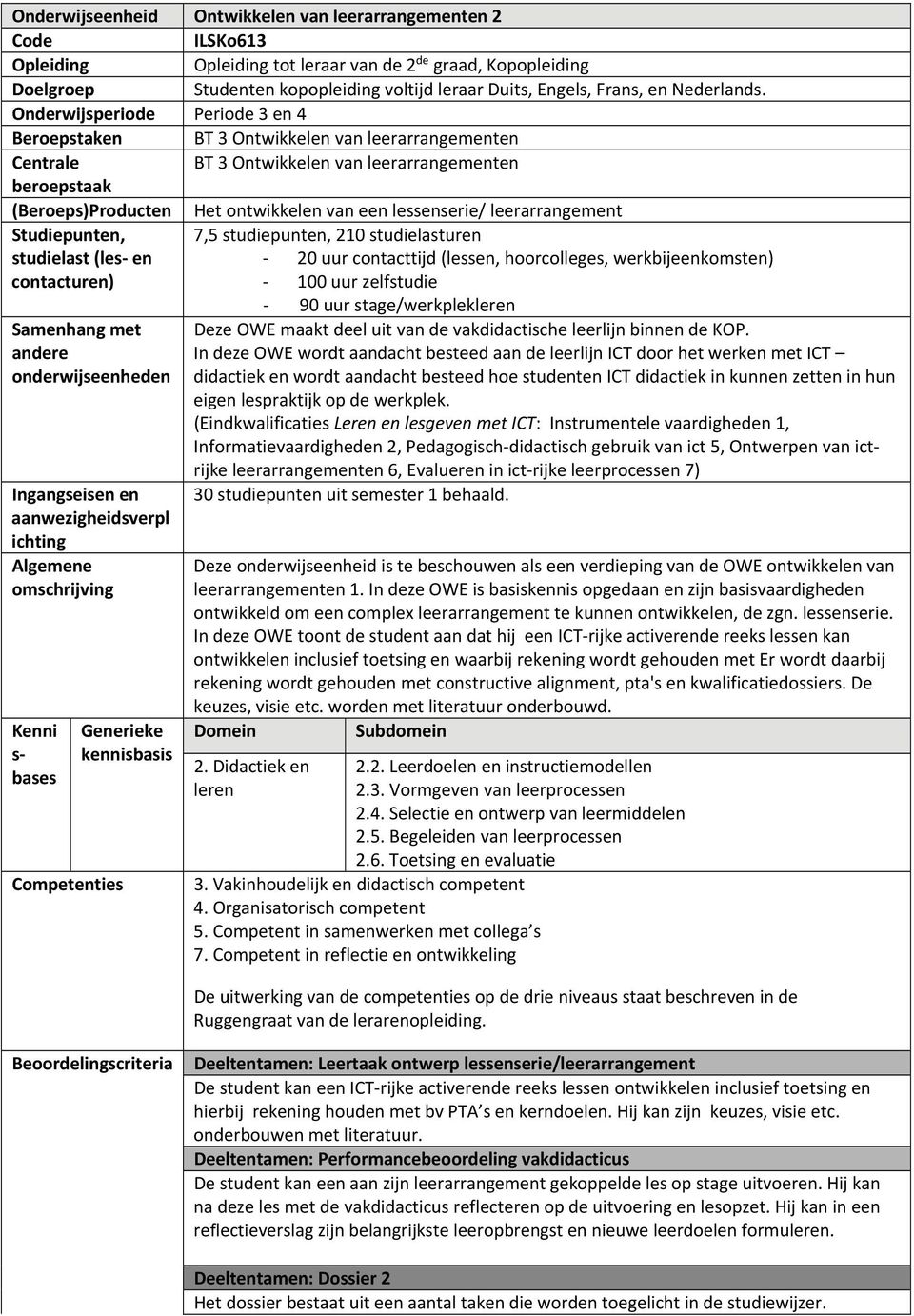 Onderwijsperiode Periode 3 en 4 Beroepstaken BT 3 Ontwikkelen van leerarrangementen Centrale BT 3 Ontwikkelen van leerarrangementen beroepstaak (Beroeps)Producten Het ontwikkelen van een lessenserie/