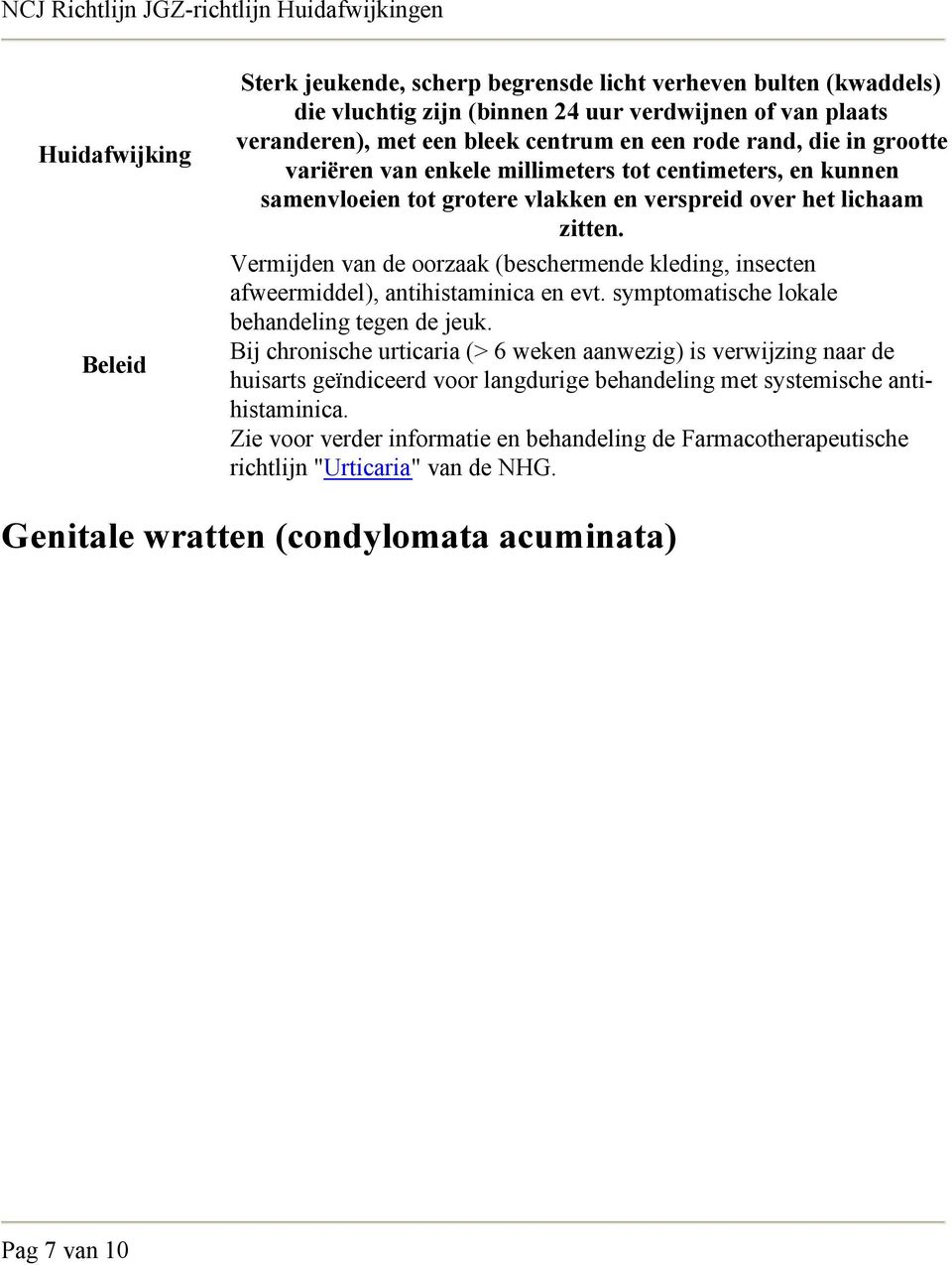 Vermijden van de oorzaak (beschermende kleding, insecten afweermiddel), antihistaminica en evt. symptomatische lokale behandeling tegen de jeuk.