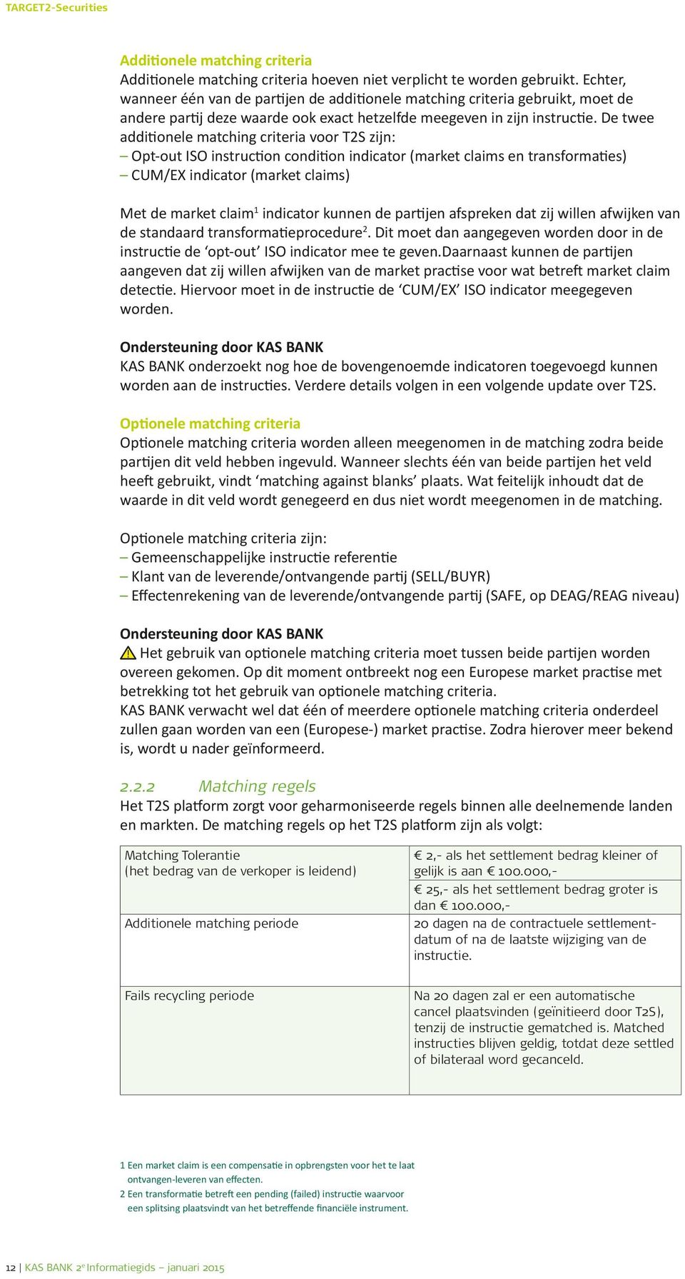 De twee additionele matching criteria voor T2S zijn: Opt-out ISO instruction condition indicator (market claims en transformaties) CUM/EX indicator (market claims) Met de market claim 1 indicator