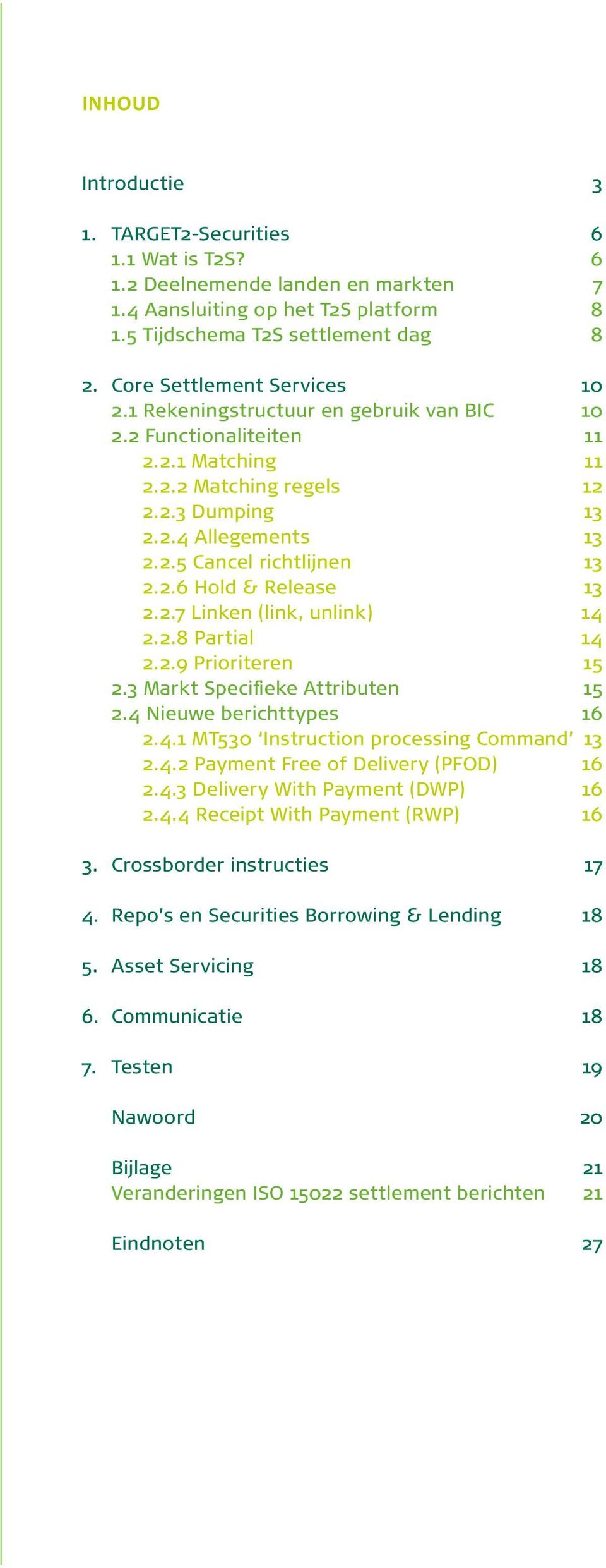 2.6 Hold & Release 13 2.2.7 Linken (link, unlink) 14 2.2.8 Partial 14 2.2.9 Prioriteren 15 2.3 Markt Specifieke Attributen 15 2.4 Nieuwe berichttypes 16 2.4.1 MT530 Instruction processing Command 13 2.