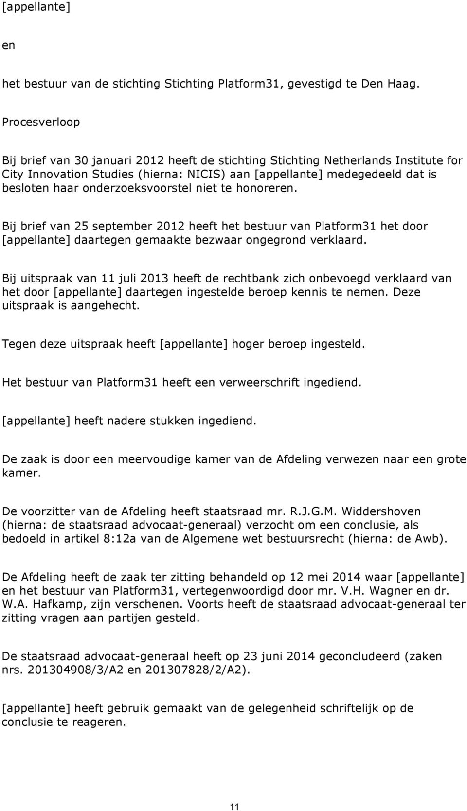 onderzoeksvoorstel niet te honoreren. Bij brief van 25 september 2012 heeft het bestuur van Platform31 het door [appellante] daartegen gemaakte bezwaar ongegrond verklaard.