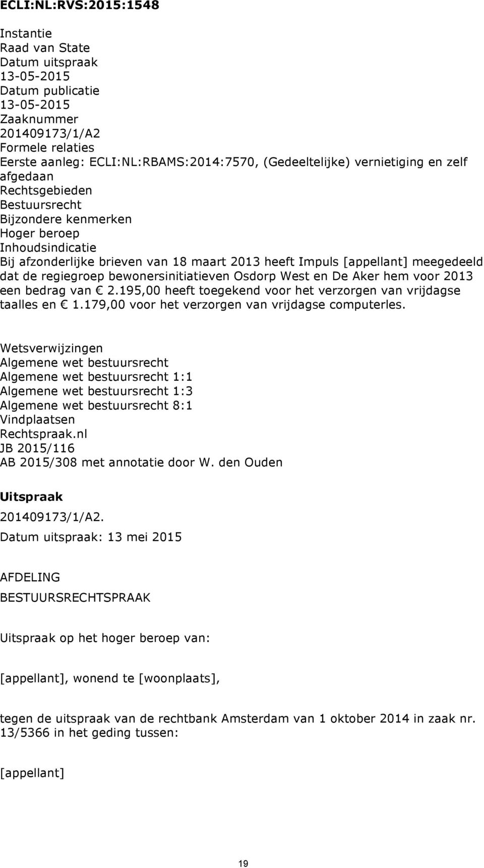 meegedeeld dat de regiegroep bewonersinitiatieven Osdorp West en De Aker hem voor 2013 een bedrag van 2.195,00 heeft toegekend voor het verzorgen van vrijdagse taalles en 1.