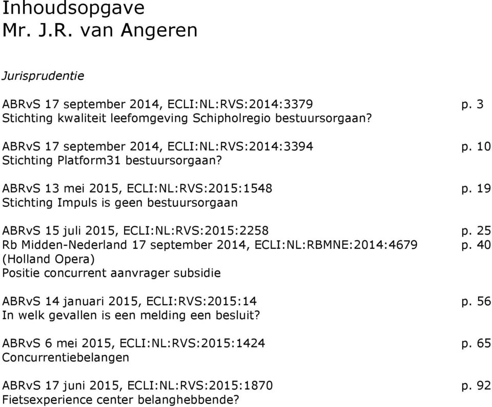19 Stichting Impuls is geen bestuursorgaan ABRvS 15 juli 2015, ECLI:NL:RVS:2015:2258 p. 25 Rb Midden-Nederland 17 september 2014, ECLI:NL:RBMNE:2014:4679 p.