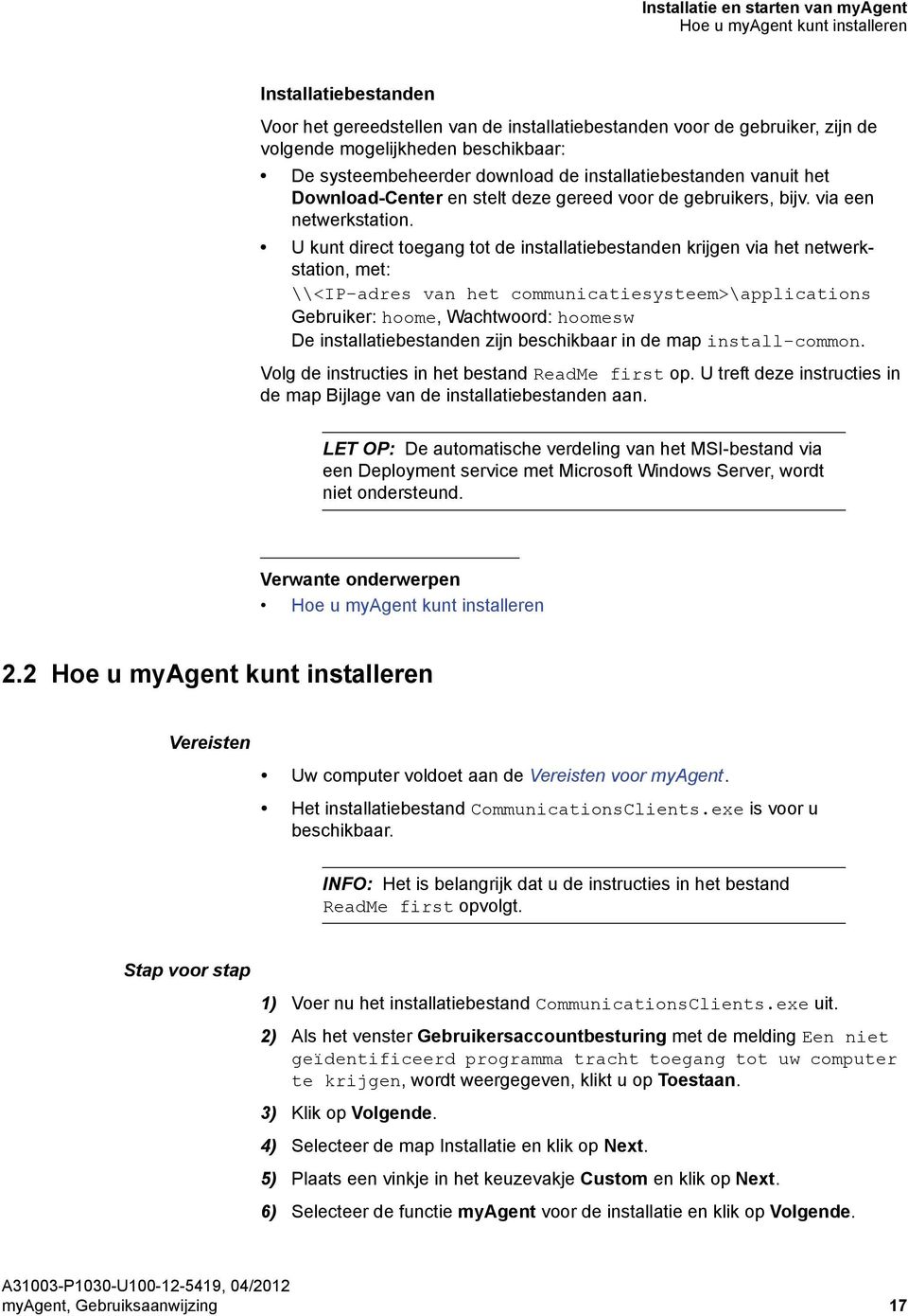 U kunt direct toegang tot de installatiebestanden krijgen via het netwerkstation, met: \\<IP-adres van het communicatiesysteem>\applications Gebruiker: hoome, Wachtwoord: hoomesw De