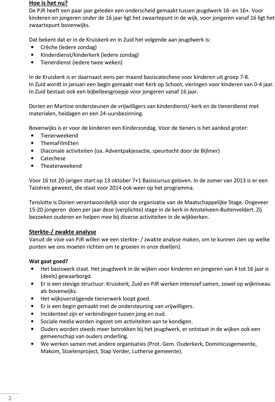 Dat bekent dat er in de Kruiskerk en in Zuid het volgende aan jeugdwerk is: Crèche (iedere zondag) Kinderdienst/kinderkerk (iedere zondag) Tienerdienst (iedere twee weken) In de Kruiskerk is er