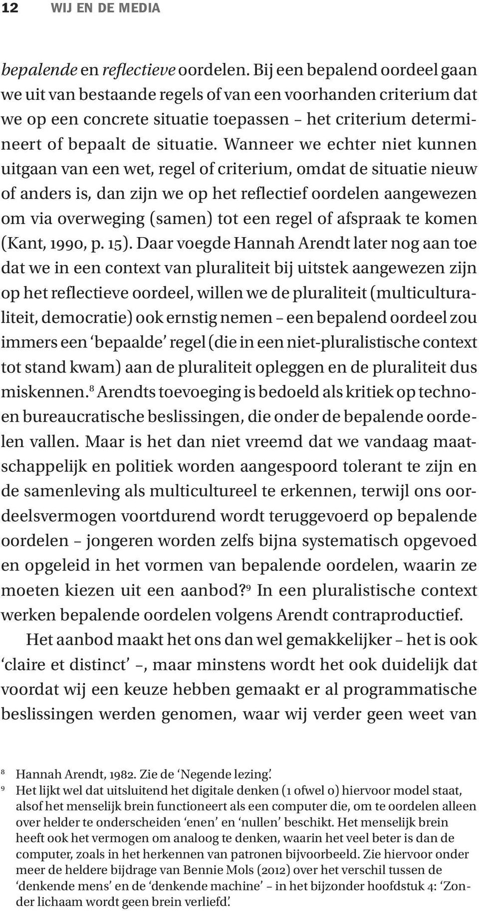 Wanneer we echter niet kunnen uitgaan van een wet, regel of criterium, omdat de situatie nieuw of anders is, dan zijn we op het reflectief oordelen aangewezen om via overweging (samen) tot een regel