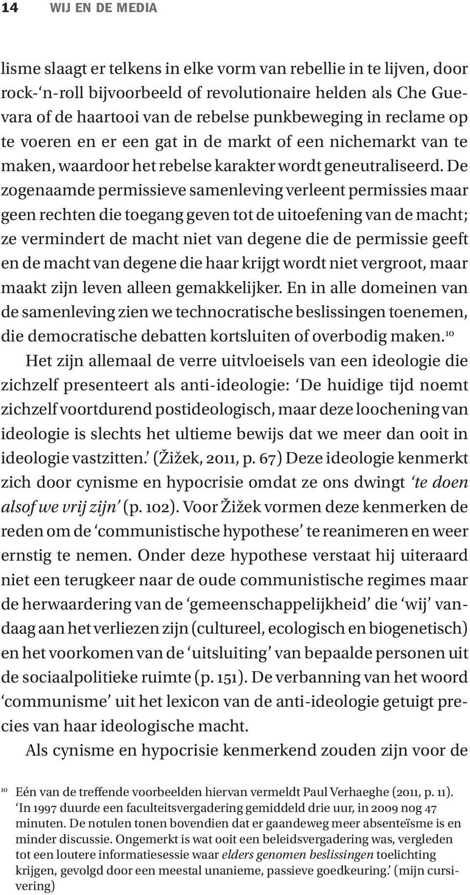 De zogenaamde permissieve samenleving verleent permissies maar geen rechten die toegang geven tot de uitoefening van de macht; ze vermindert de macht niet van degene die de permissie geeft en de