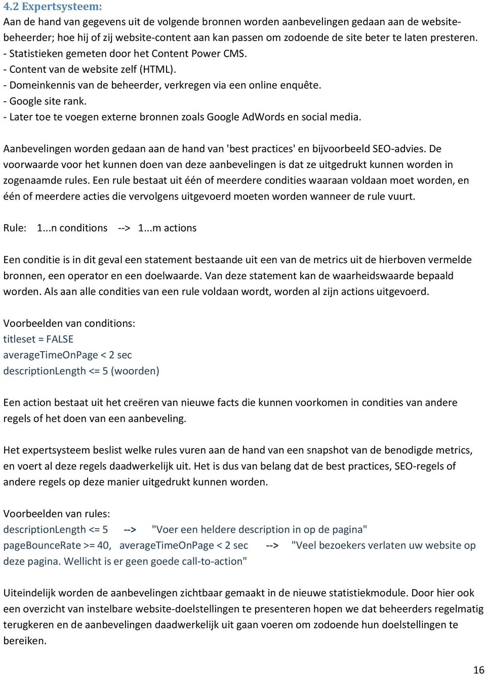 - Later toe te voegen externe bronnen zoals Google AdWords en social media. Aanbevelingen worden gedaan aan de hand van 'best practices' en bijvoorbeeld SEO-advies.