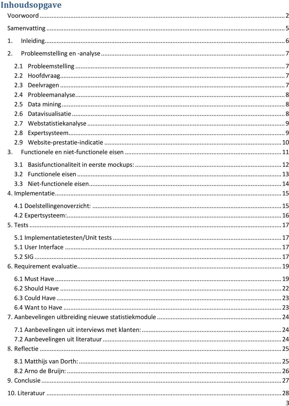 1 Basisfunctionaliteit in eerste mockups:... 12 3.2 Functionele eisen... 13 3.3 Niet-functionele eisen... 14 4. Implementatie... 15 4.1 Doelstellingenoverzicht:... 15 4.2 Expertsysteem:... 16 5.