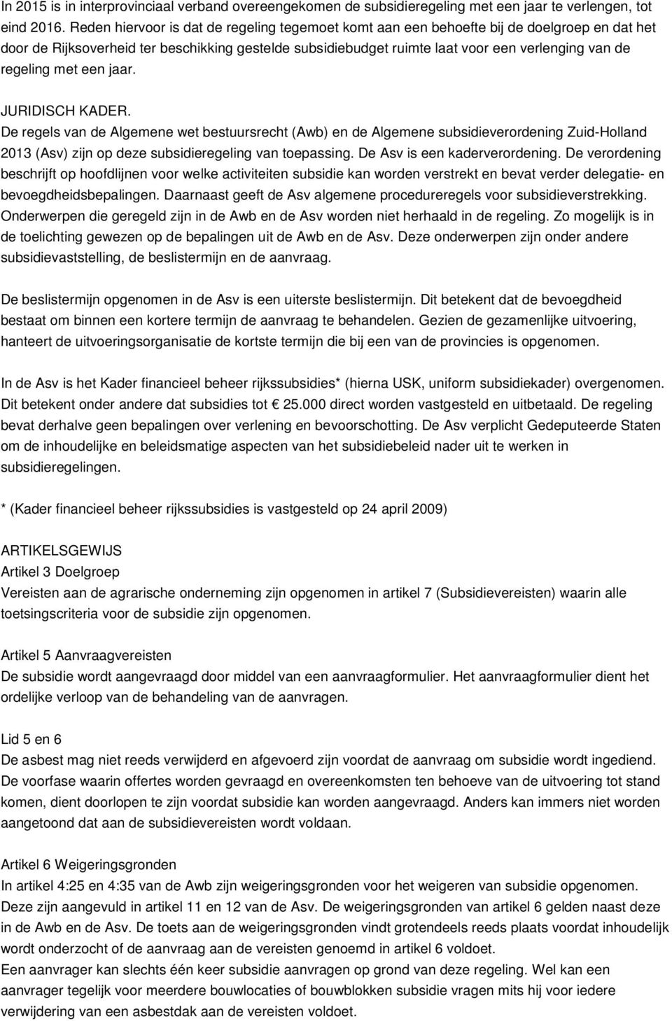 regeling met een jaar. JURIDISCH KADER. De regels van de Algemene wet bestuursrecht (Awb) en de Algemene subsidieverordening Zuid-Holland 2013 (Asv) zijn op deze subsidieregeling van toepassing.