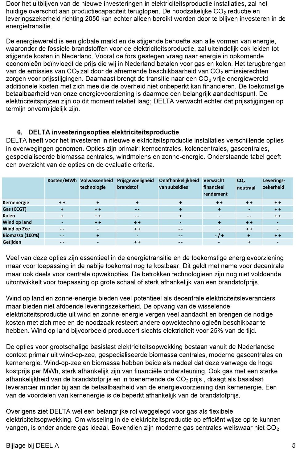 De energiewereld is een globale markt en de stijgende behoefte aan alle vormen van energie, waaronder de fossiele brandstoffen voor de elektriciteitsproductie, zal uiteindelijk ook leiden tot