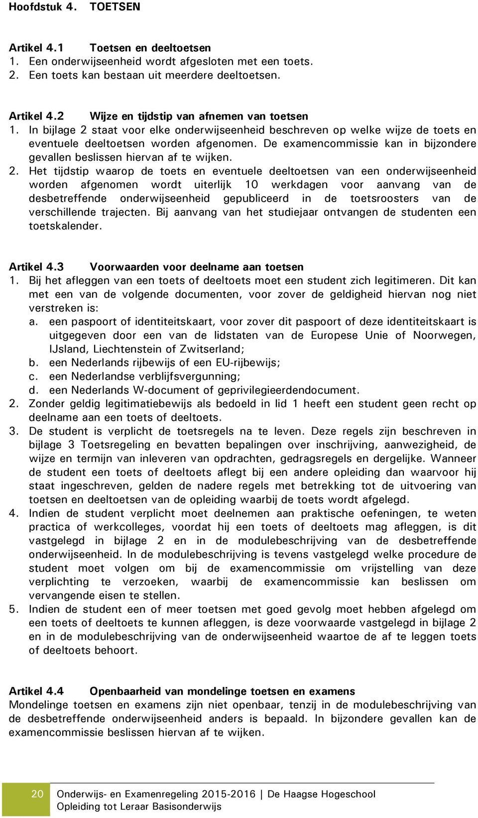 De examencommissie kan in bijzondere gevallen beslissen hiervan af te wijken. 2.