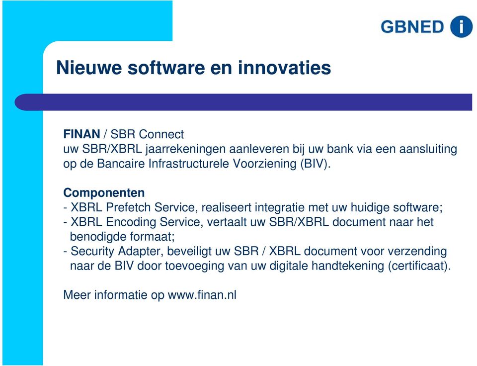 Componenten - XBRL Prefetch Service, realiseert integratie met uw huidige software; - XBRL Encoding Service, vertaalt