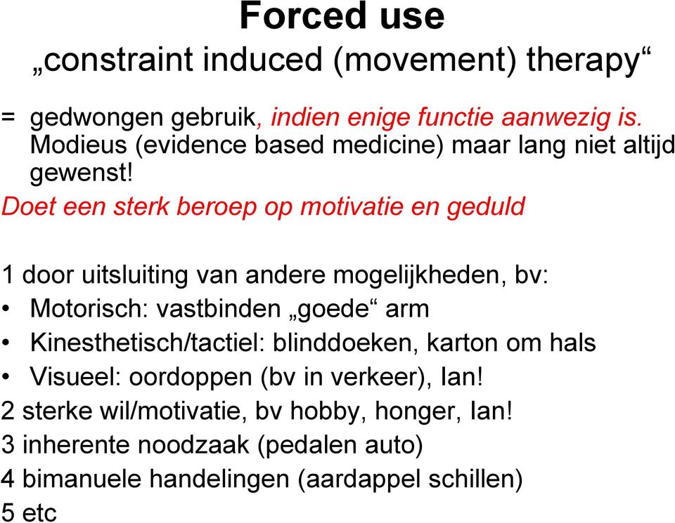 Doet een sterk beroep op motivatie en geduld 1 door uitsluiting van andere mogelijkheden, bv: Motorisch: vastbinden goede arm