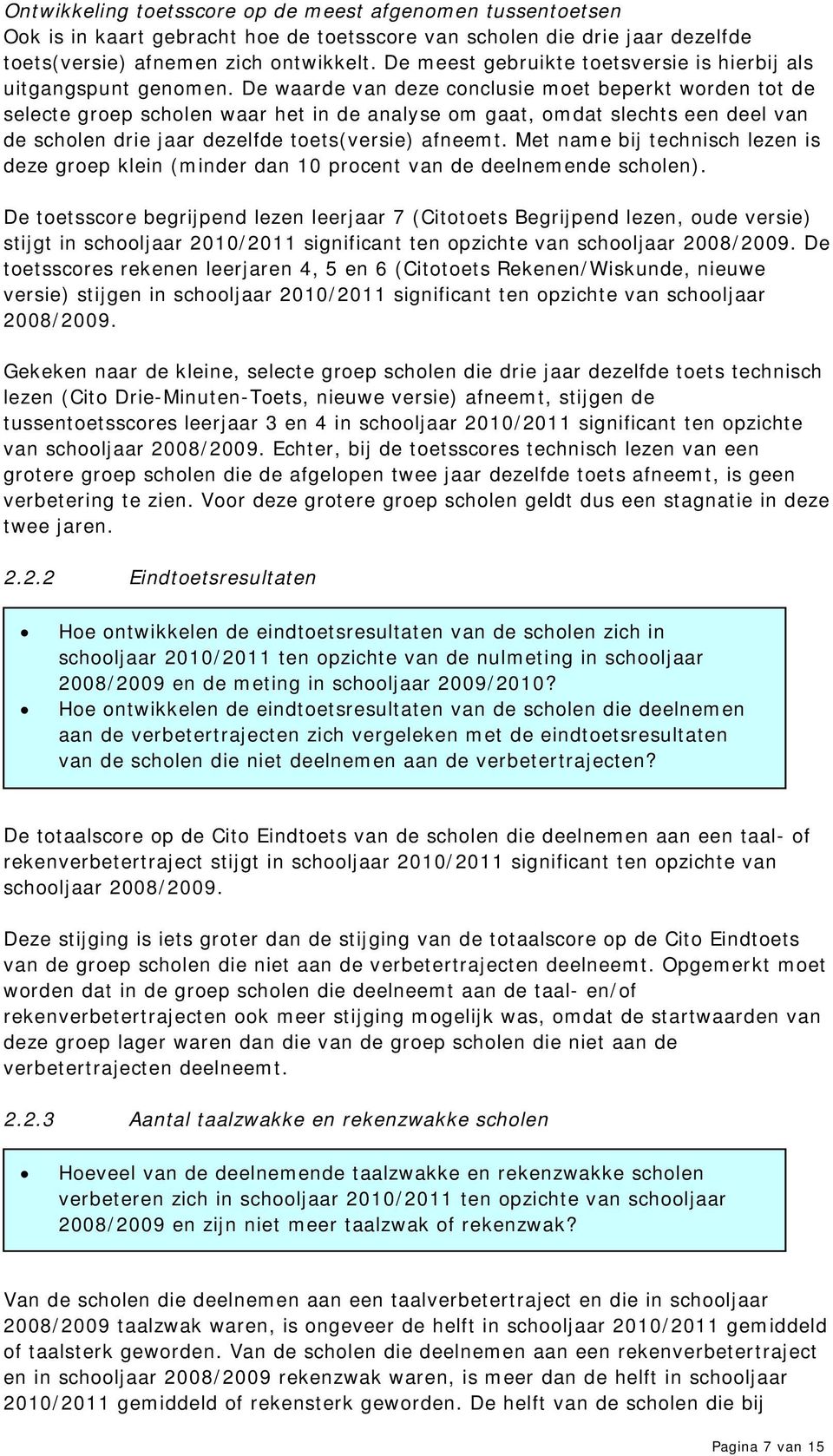 De waarde van deze conclusie moet beperkt worden tot de selecte groep scholen waar het in de analyse om gaat, omdat slechts een deel van de scholen drie jaar dezelfde toets(versie) afneemt.