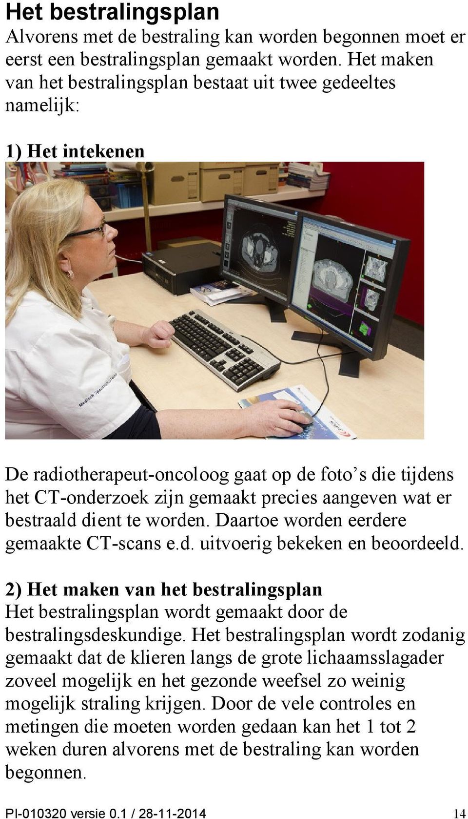 bestraald dient te worden. Daartoe worden eerdere gemaakte CT-scans e.d. uitvoerig bekeken en beoordeeld.