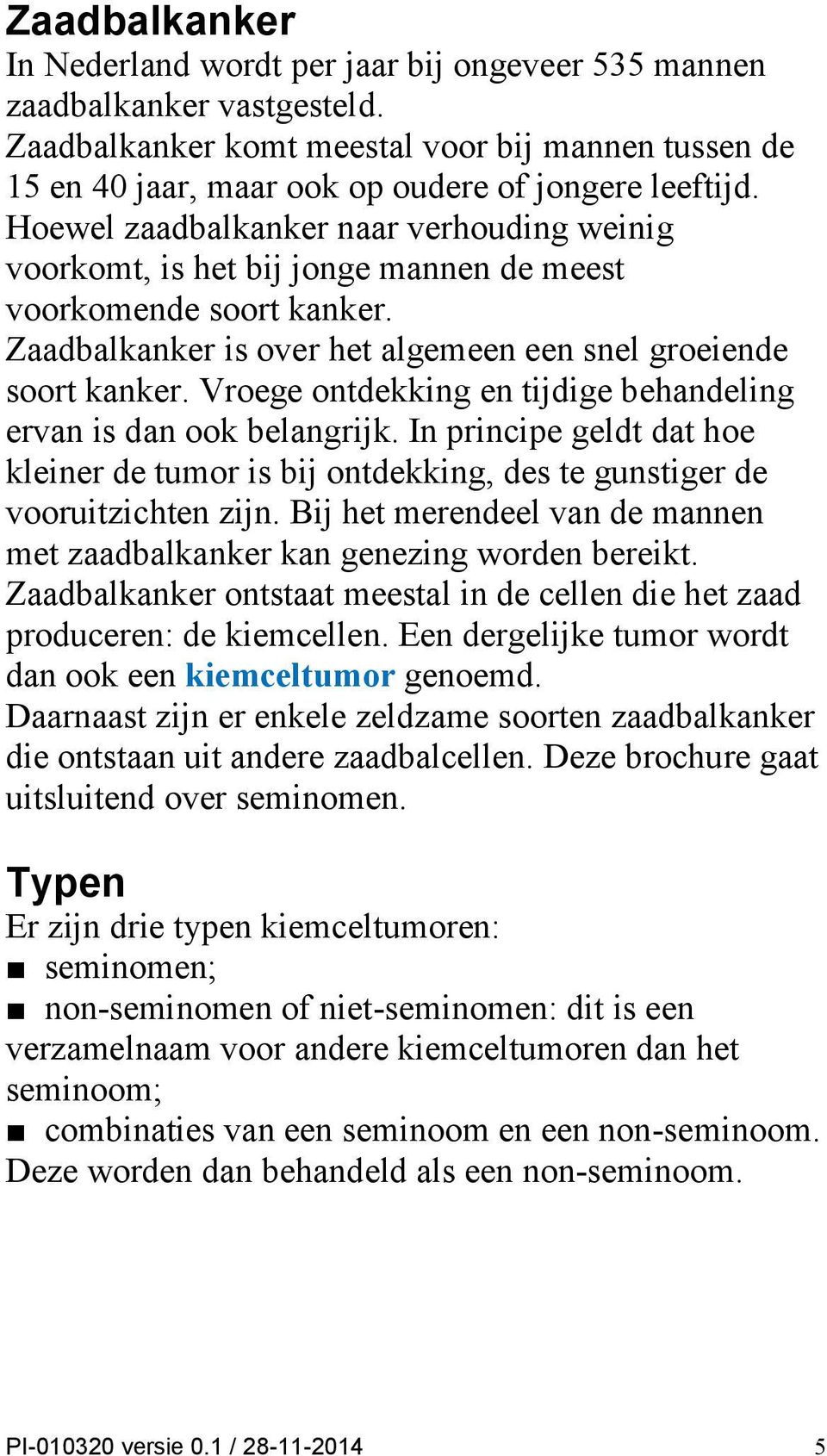 Vroege ontdekking en tijdige behandeling ervan is dan ook belangrijk. In principe geldt dat hoe kleiner de tumor is bij ontdekking, des te gunstiger de vooruitzichten zijn.