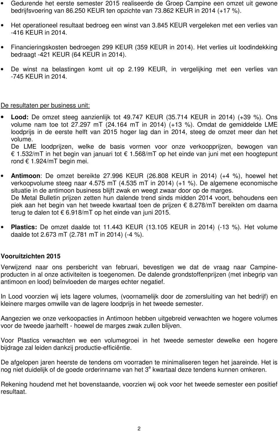 Het verlies uit loodindekking bedraagt -421 KEUR (64 KEUR in 2014). De winst na belastingen komt uit op 2.199 KEUR, in vergelijking met een verlies van -745 KEUR in 2014.