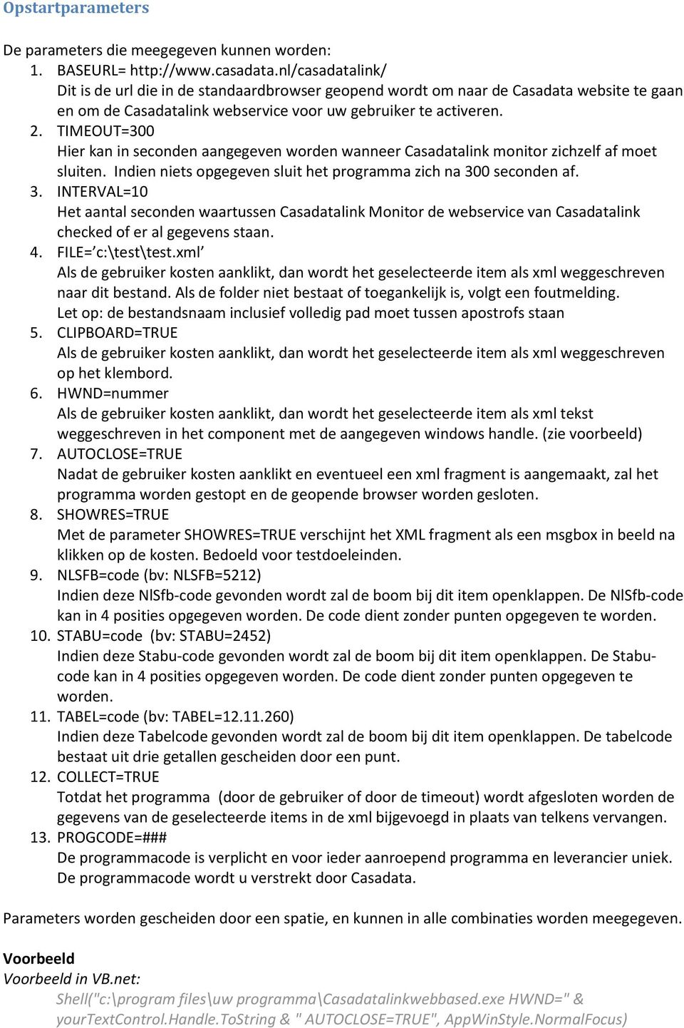 TIMEOUT=300 Hier kan in seconden aangegeven worden wanneer Casadatalink monitor zichzelf af moet sluiten. Indien niets opgegeven sluit het programma zich na 30