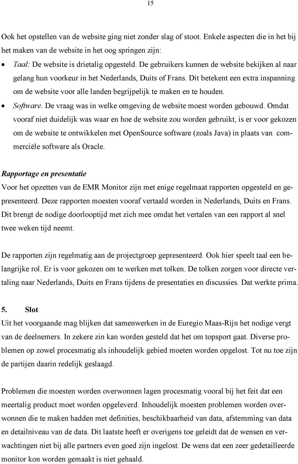 Dit betekent een extra inspanning om de website voor alle landen begrijpelijk te maken en te houden. Software. De vraag was in welke omgeving de website moest worden gebouwd.