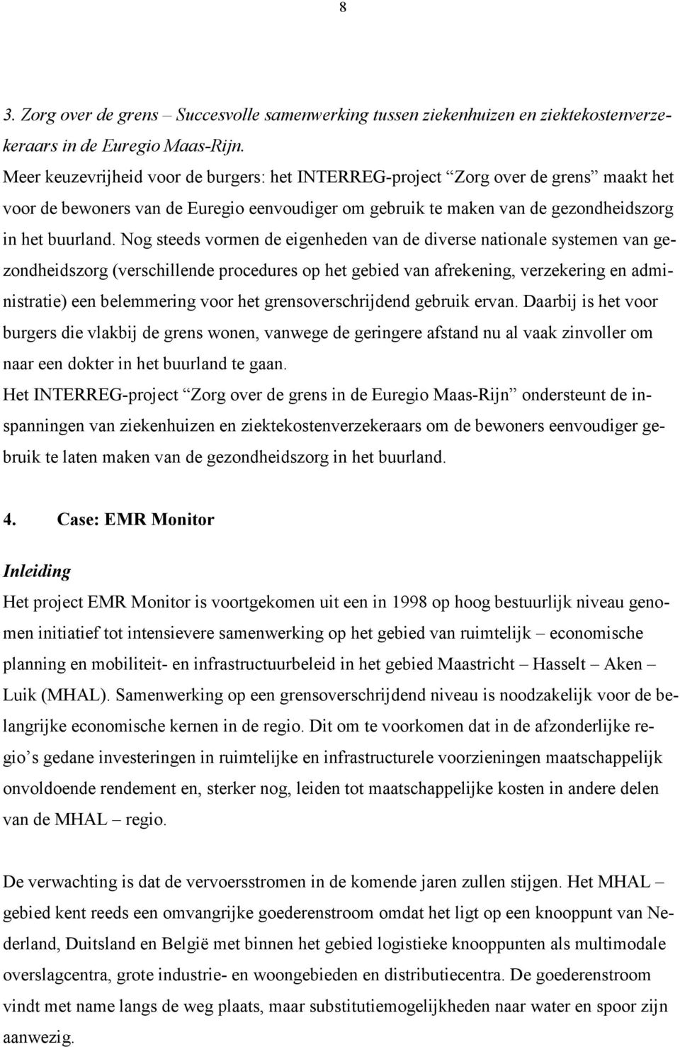 Nog steeds vormen de eigenheden van de diverse nationale systemen van gezondheidszorg (verschillende procedures op het gebied van afrekening, verzekering en administratie) een belemmering voor het